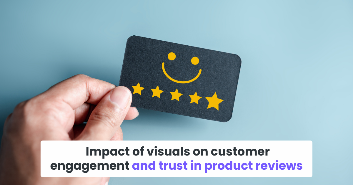Impact of visuals on customer engagement and trust in product reviews